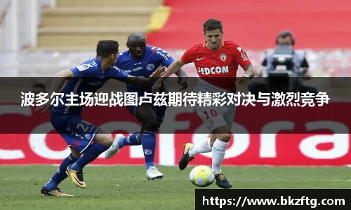 波多尔主场迎战图卢兹期待精彩对决与激烈竞争