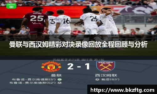 曼联与西汉姆精彩对决录像回放全程回顾与分析